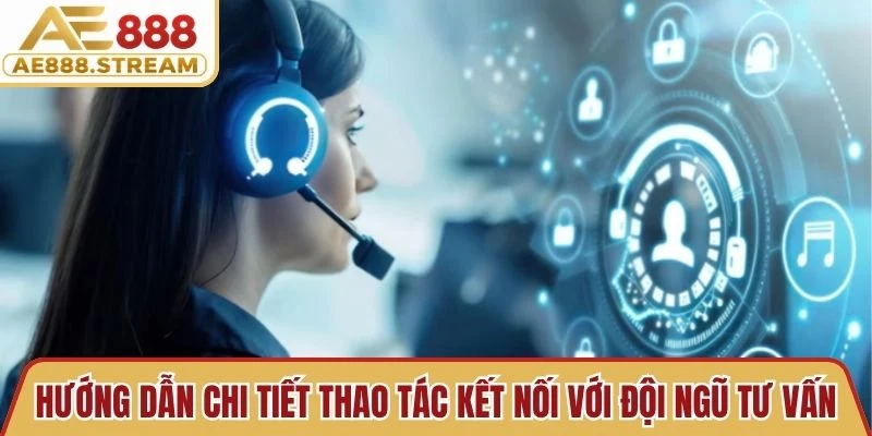 Hướng dẫn chi tiết thao tác kết nối với đội ngũ tư vấn viên AE888