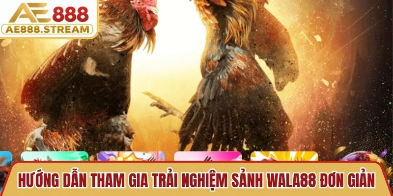 Hướng dẫn tham gia trải nghiệm sảnh Wala88 đơn giản, dễ thao tác