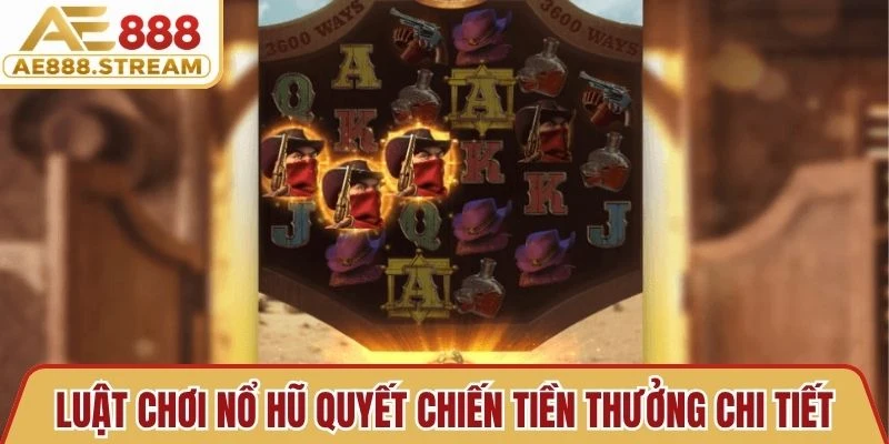 Luật chơi nổ hũ quyết chiến tiền thưởng chi tiết, cơ bản