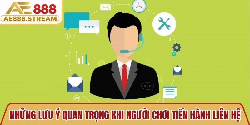 Những lưu ý quan trọng khi người chơi tiến hành liên hệ AE888
