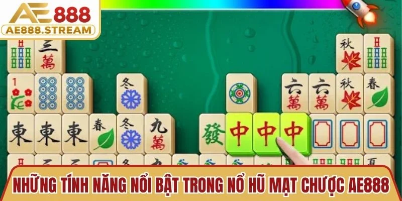 Những tính năng nổi bật trong nổ hũ mạt chược AE888