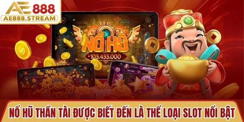 Nổ hũ Thần Tài được biết đến là thể loại slot game nổi bật, hấp dẫn