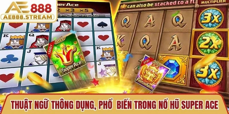 Những thuật ngữ thông dụng, phổ  biến trong Nổ Hũ Super Ace