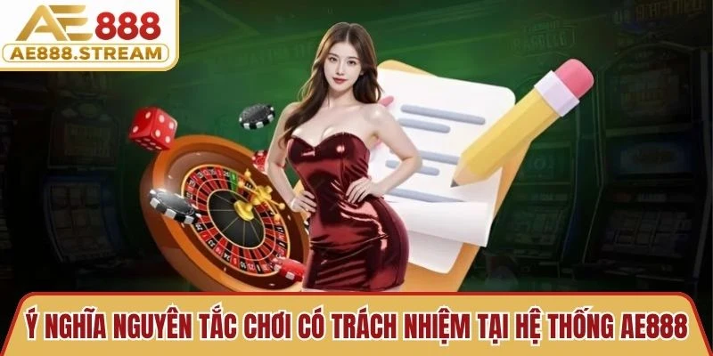 Ý nghĩa nguyên tắc chơi có trách nhiệm tại hệ thống AE888